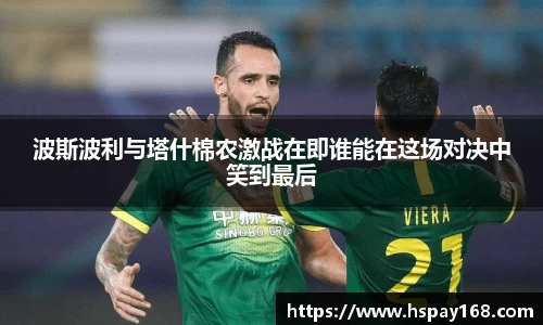 波斯波利与塔什棉农激战在即谁能在这场对决中笑到最后